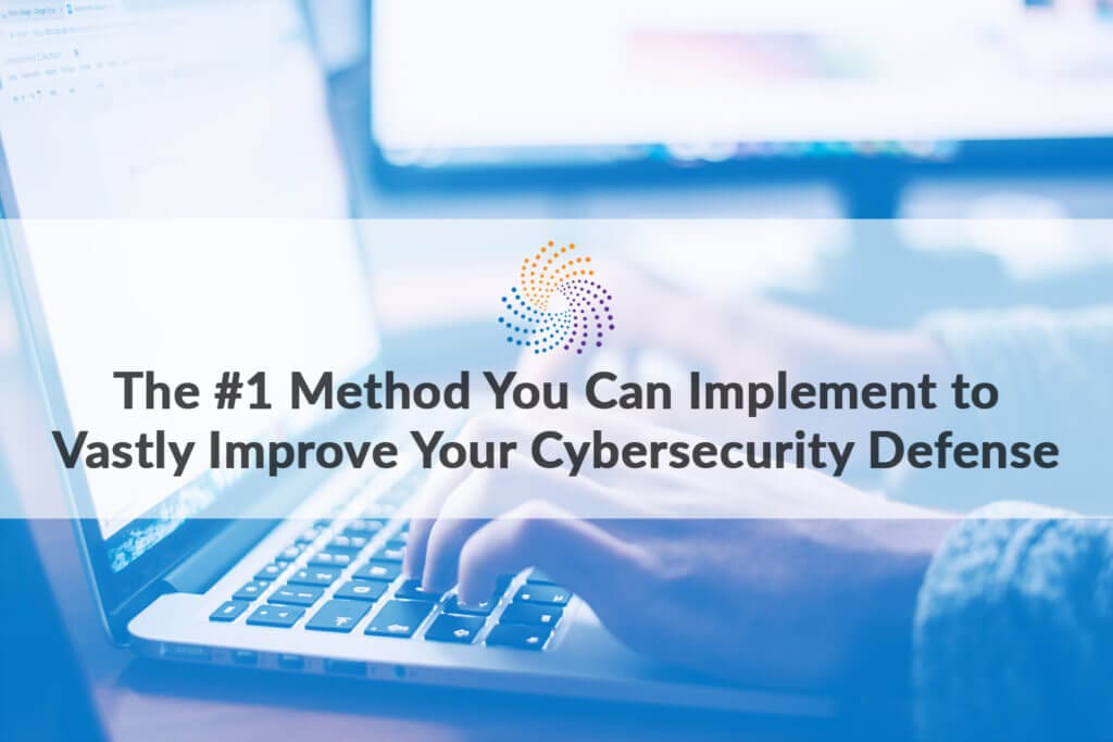 The #1 Method You Can Implement Right Now to Vastly Improve Your Cybersecurity Defense